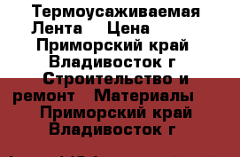 Термоусаживаемая Лента  › Цена ­ 220 - Приморский край, Владивосток г. Строительство и ремонт » Материалы   . Приморский край,Владивосток г.